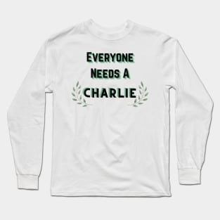 Charlie Name Design Everyone Needs A Charlie Long Sleeve T-Shirt